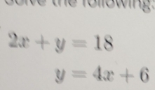 Thể following.
2x+y=18
y=4x+6