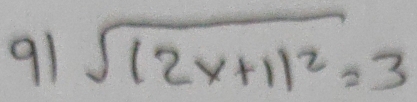 91 sqrt((2x+1)^2)=3