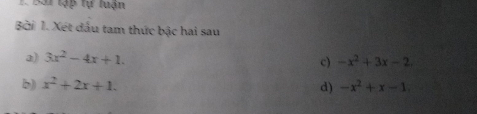 Bái tập tự luận 
Bởi 1. Xét dấu tam thức bậc hai sau 
a) 3x^2-4x+1. 
c) -x^2+3x-2. 
b) x^2+2x+1. -x^2+x-1. 
d)