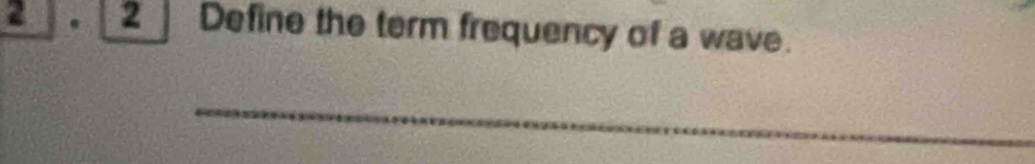 Define the term frequency of a wave. 
_