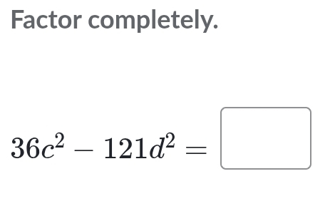 Factor completely.
36c^2-121d^2=□