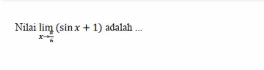 Nilai limlimits _xto  π /6 (sin x+1) adalah ...