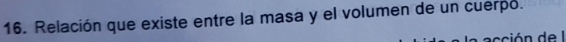 Relación que existe entre la masa y el volumen de un cuerpo.