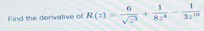 Find the derivative of R(z)= 6/sqrt(z^3) + 1/8z^4 - 1/3z^(10) 