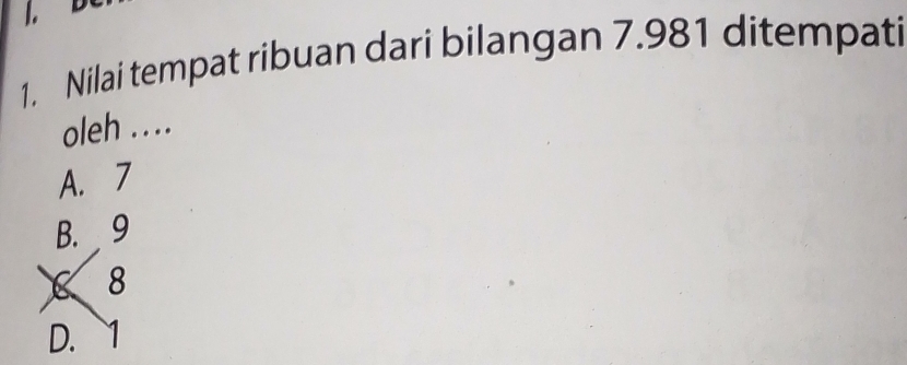 Nilai tempat ribuan dari bilangan 7.981 ditempati
oleh ....
A. 7
B. 9
< 8</tex>
D. 1