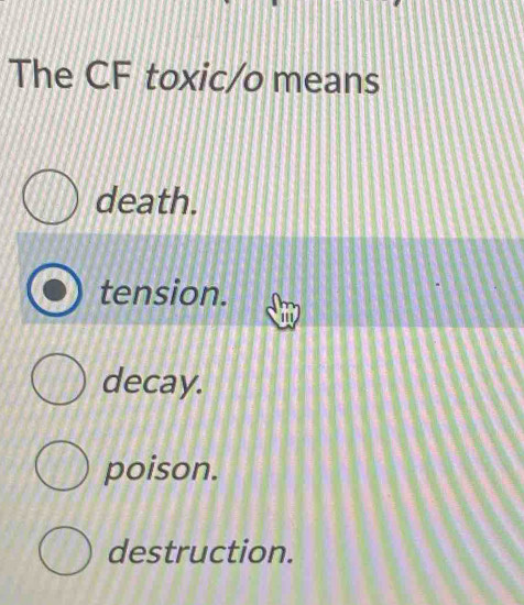 The CF toxic/o means
death.
tension.
decay.
poison.
destruction.