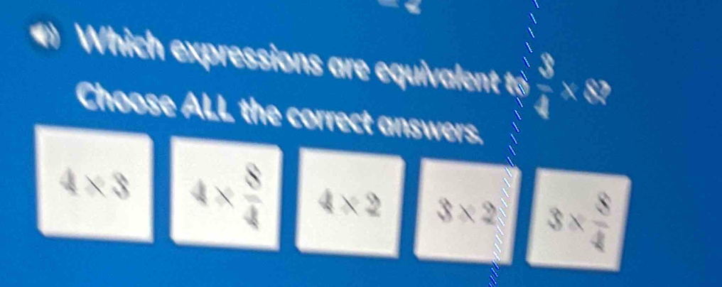 à Which expressions are equivalent t 
b 
Choose ALL the correct answers.
4* 3 4*  8/4  4* 2 3* 2 3*  8/4 