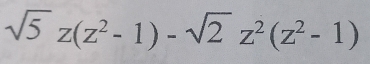 sqrt(5)z(z^2-1)-sqrt(2)z^2(z^2-1)