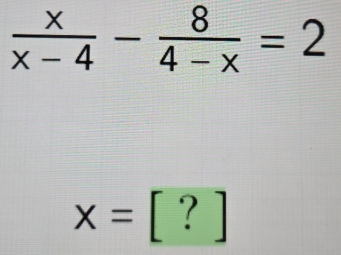  x/x-4 - 8/4-x =2
x=[?]