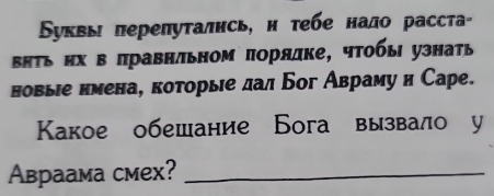 Sуквы πерепутались, н τебе нало расста- 
ΒнΤь ηх в πравнльном πорядке, чτобы узнать 
новыιе нмена, которые дал Бог Авраму и Саре. 
Какое обешание Бога вызвало у 
Aвраама смex?_