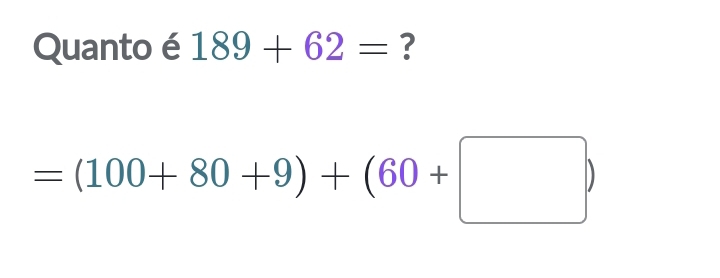 Quanto é 189+62= ?
=(100+80+9)+(60+□ )