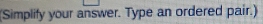 (Simplify your answer. Type an ordered pair.)