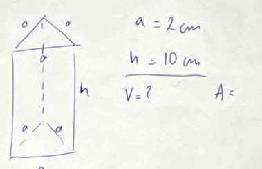 a=2cm
h=10cm
V= ( A=