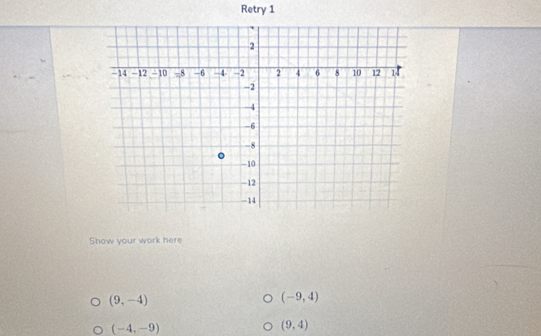 Retry 1 
Show your work here
(9,-4)
(-9,4)
(-4,-9)
(9,4)