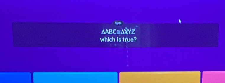 10/M
△ABC≌ΔXYZ
which is true?