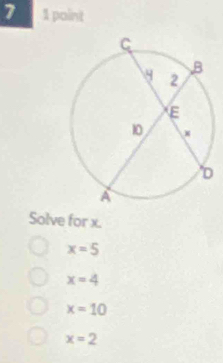 7 1 point
Solve for x.
x=5
x=4
x=10
x=2