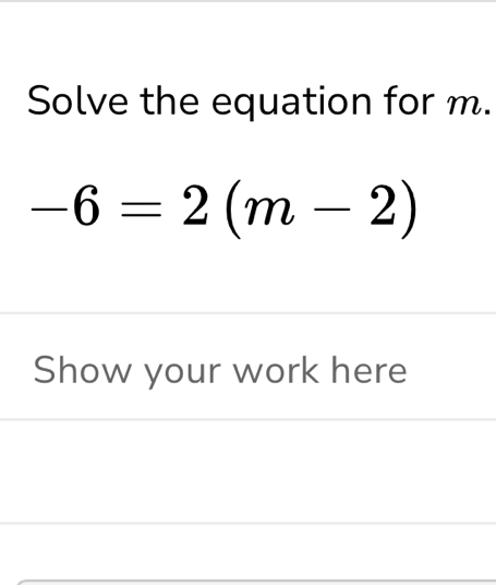 Solve the equation for m.
-6=2(m-2)
Show your work here