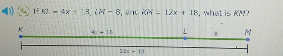 If KL=4x+18,LM=8 , and KM=12x+18 , what is KM?