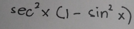 sec^2x(1-sin^2x)