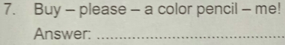 Buy - please - a color pencil - me! 
Answer:_