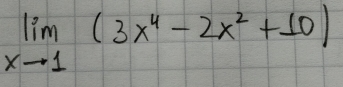 limlimits _xto 1(3x^4-2x^2+10)