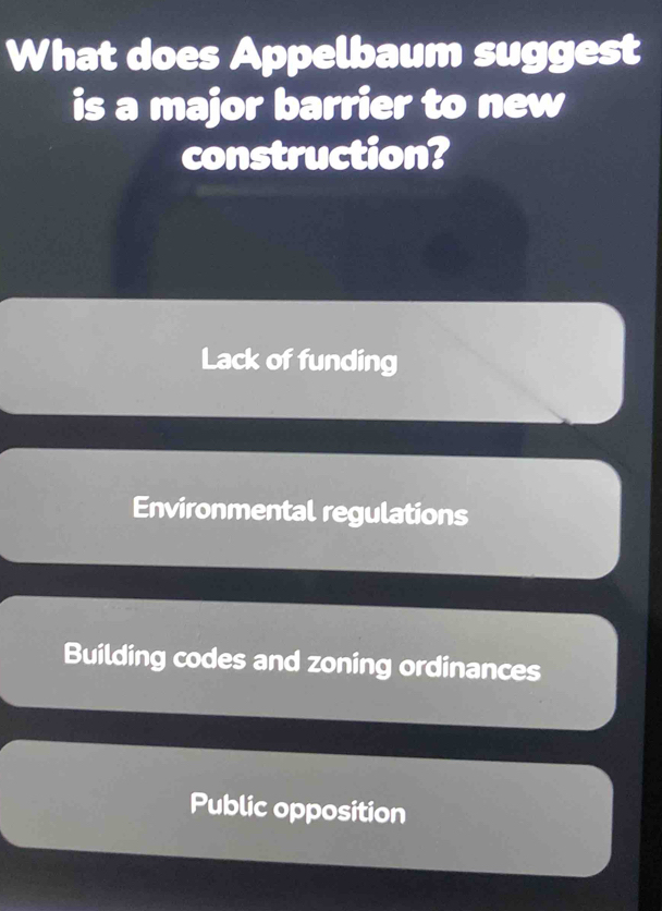 What does Appelbaum suggest
is a major barrier to new
construction?
Lack of funding
Environmental regulations
Building codes and zoning ordinances
Public opposition