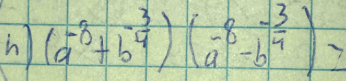 (a^(-8)+b^(-frac 3)4)(a^(-8)-b^(-frac 3)4)>