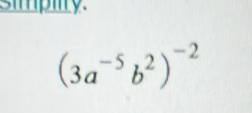 simpity.
(3a^(-5)b^2)^-2