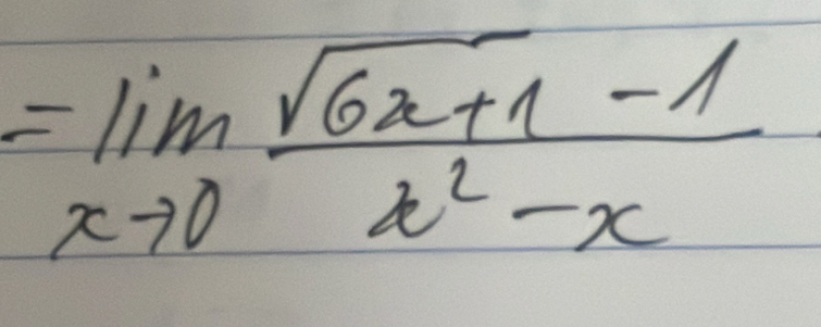 =limlimits _xto 0 (sqrt(6x+1)-1)/x^2-x 