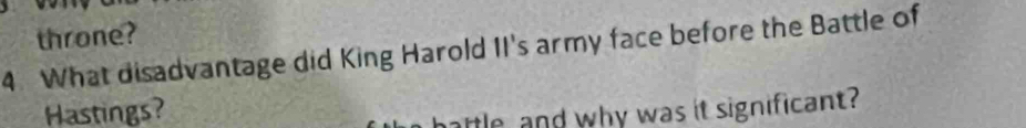throne? 
4. What disadvantage did King Harold II's army face before the Battle of 
Hastings? 
attle, and why was it significant?