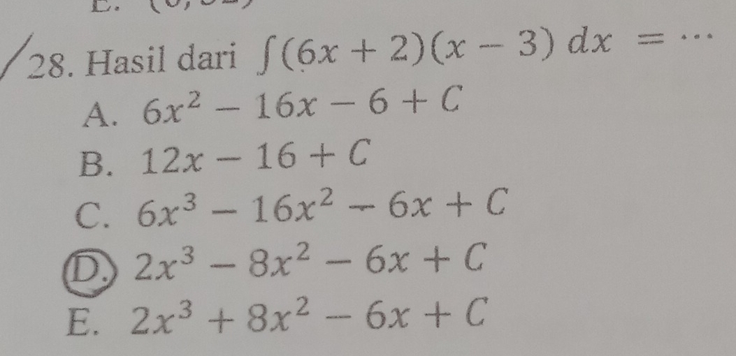 Hasil dari ∈t (6x+2)(x-3)dx= _
A. 6x^2-16x-6+C
B. 12x-16+C
C. 6x^3-16x^2-6x+C
D 2x^3-8x^2-6x+C
E. 2x^3+8x^2-6x+C