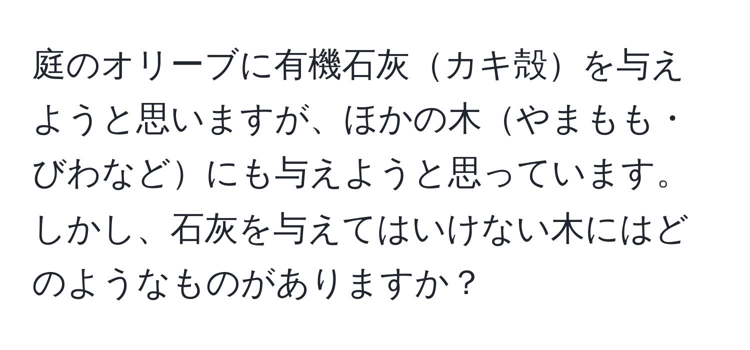 庭のオリーブに有機石灰カキ殻を与えようと思いますが、ほかの木やまもも・びわなどにも与えようと思っています。しかし、石灰を与えてはいけない木にはどのようなものがありますか？