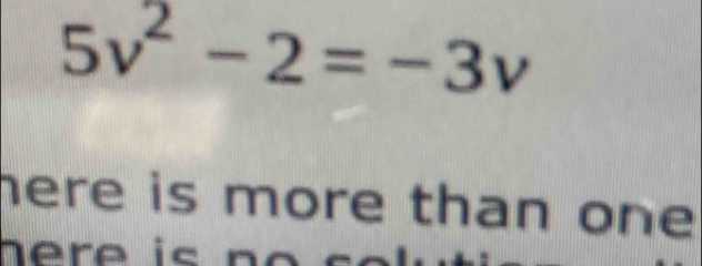 5v^2-2=-3v
here is more than one