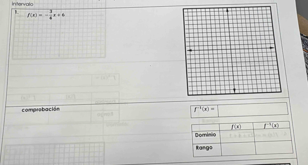 intervalo 
1. f(x)=- 3/4 x+6
comprobación
f^(-1)(x)=□
f(x) f^(-1)(x)
Dominio 
Rango