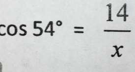 cos 54°= 14/x 