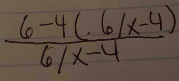  (6-4(.6/x-4))/6/x-4 