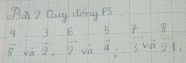 ā2. Quy dong PS
 4/8  yà
 3/2 : 6/2  beginarrayr 57 * 4,,endarray :frac 7  8/21 