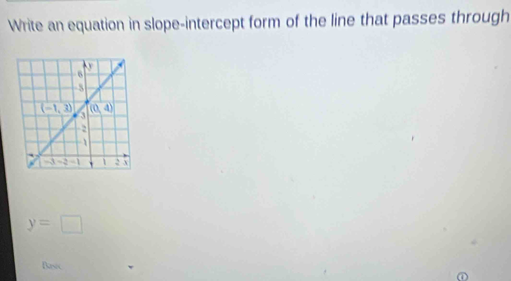 Write an equation in slope-intercept form of the line that passes through
y=□
Basic