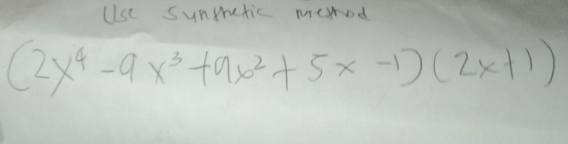 Ulse sunmrutic meod
(2x^4-9x^3+9x^2+5x-1)(2x+1)