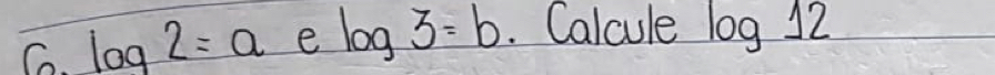 log 2=a e log 3=b. Calcule log 12