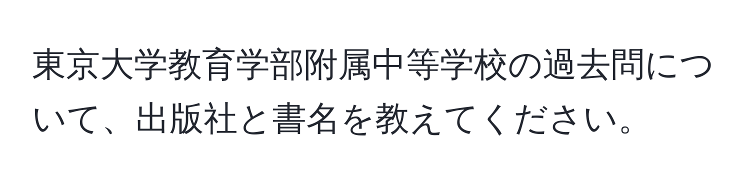 東京大学教育学部附属中等学校の過去問について、出版社と書名を教えてください。