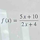 f(x)= (5x+10)/2x+4 