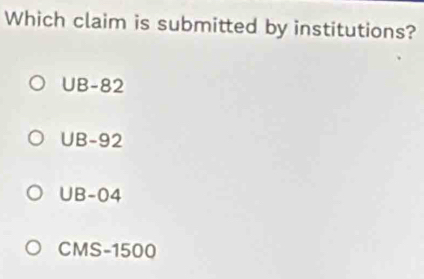 Solved: Which claim is submitted by institutions? UB-82 UB-92 UB-04 CMS ...