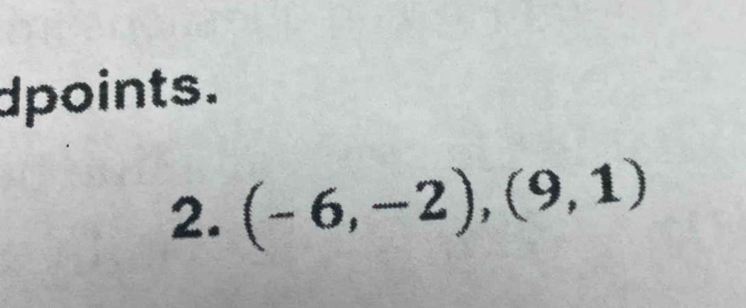 dpoints. 
2. (-6,-2),(9,1)