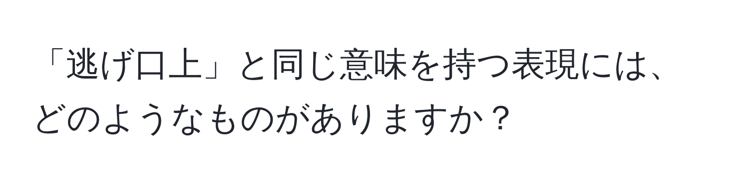 「逃げ口上」と同じ意味を持つ表現には、どのようなものがありますか？