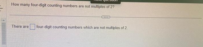 How many four-digit counting numbers are not multiples of 2? 
There are □ four-digit counting numbers which are not multiples of 2.