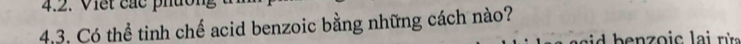 Viết các phúc 
4.3. Có thể tinh chế acid benzoic bằng những cách nào? 
a s i d benzoic lai rửa