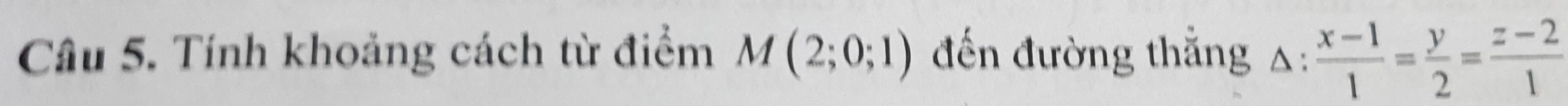 Tính khoảng cách từ điểm M(2;0;1) đến đường thắng △ : (x-1)/1 = y/2 = (z-2)/1 