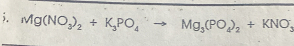 Mg(NO_3)_2+K_3PO_4to Mg_3(PO_4)_2+KNO_3