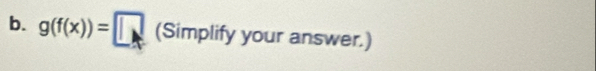 g(f(x))=□ (Sim plify your answer.)